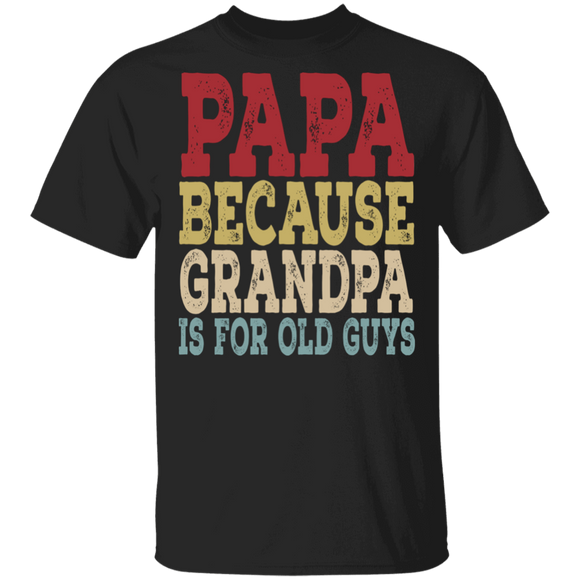 Grandpa Dad Shirt Vintage Retro Papa Because Grandpa Is For Old Guys Funny Grandpa Dad Men Gifts T-Shirt - Macnystore