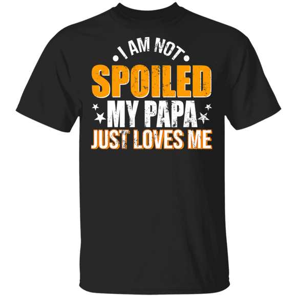I Am Not Spoiled My Papa Just Love Me Shirt Matching Men Dad Papa Father's Day Gifts T-Shirt - Macnystore