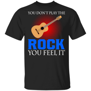 You Don't Play The Rock You Feel It Cool Guitar Rock Music Lover Guitarist Gifts T-Shirt - Macnystore