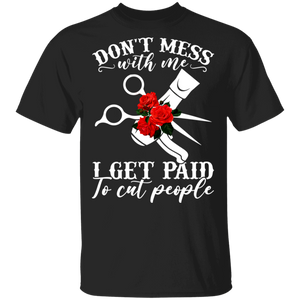 Don't Mess With Me I Get Paid To Cut People Funny Barber Hair Stylist Hairdressers Gifts T-Shirt - Macnystore