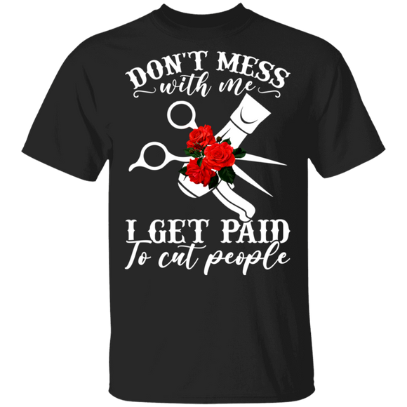 Don't Mess With Me I Get Paid To Cut People Funny Barber Hair Stylist Hairdressers Gifts T-Shirt - Macnystore