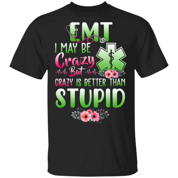 EMT I May Be Crazy But Crazy Is Better Than Stupid Floral EMT Nurse Gifts T-Shirt - Macnystore