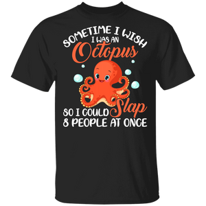 Sometimes I Wish I Was An Octopus So I Could Slap 8 People At Once Funny Octopus Gifts T-Shirt - Macnystore