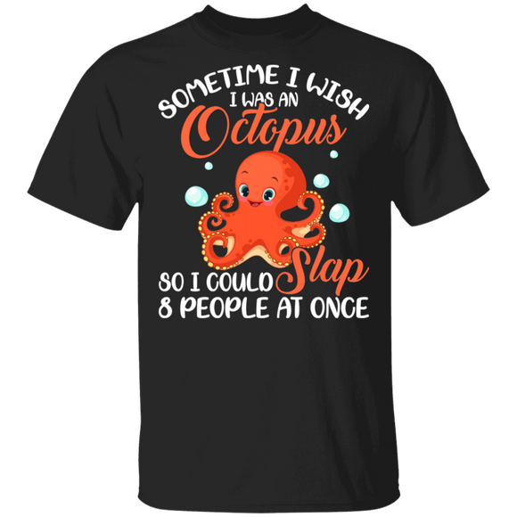 Sometimes I Wish I Was An Octopus So I Could Slap 8 People At Once Funny Octopus Gifts T-Shirt - Macnystore