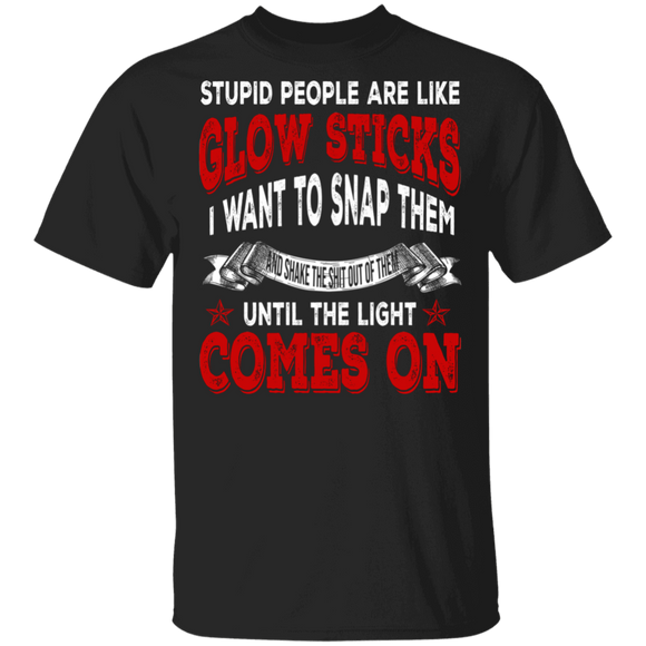 Funny Quote Shirt Stupid People Are Like Glow Sticks I Want To Snap Them Funny Saying Quote Gifts T-Shirt - Macnystore
