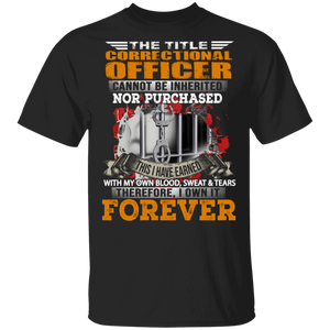 The Title Correctional Officer Cannot Be Inherited Nor Purchased This I Have Earned Forever Police Gifts T-Shirt - Macnystore
