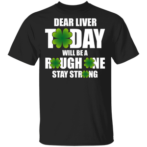 Dear Liver Today Will Be A Rough One Stay Strong St Patrick's Day Drunker T-Shirt - Macnystore