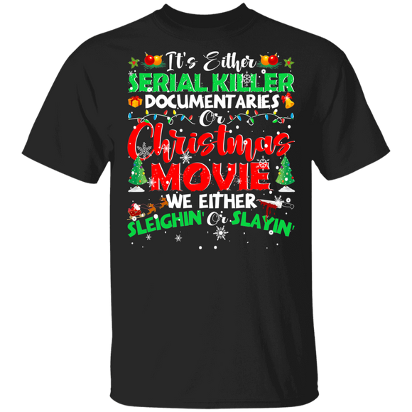 Christmas Movie Shirt It's Either Serial Killer Documentaries Or Christmas Movies We Either Sleighin' Or Slayin' Funny Christmas Movie Lover Gifts T-Shirt - Macnystore