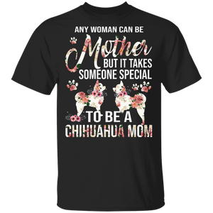 Any Woman Can Be A Mother Someone Special Chihuahua Mom Floral Chihuahua Shirt Matching Chihuahua Dog Lover Mother's Day Gifts T-Shirt - Macnystore