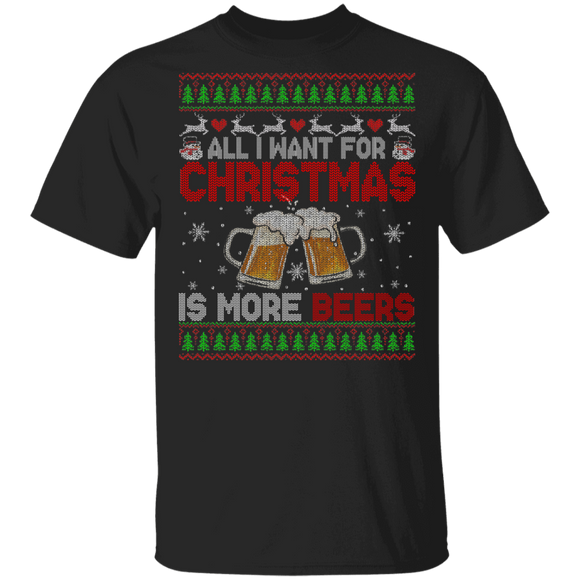 Christmas Beer Shirt All I Want For Christmas Is More Beers Ugly Funny Christmas Sweater Beer Drinking Lover Gifts T-Shirt - Macnystore
