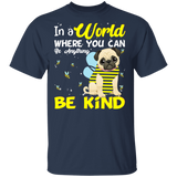 In A World Where You Can Be Anything Be Funny Bee Pug Shirt Matching Pug Dog Lover Owner Gifts T-Shirt - Macnystore