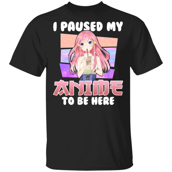 Anime Lover Shirt I Paused My Anime To Be Here Cute Anime Girl Anime Nerd Lover Gifts T-Shirt - Macnystore