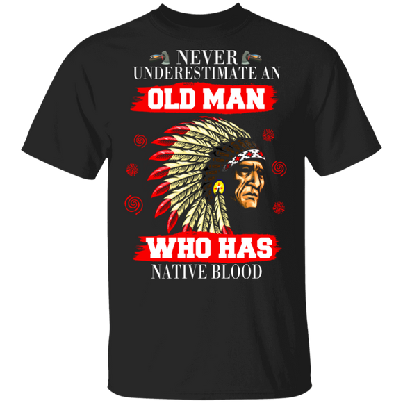 Never Underestimate An Old Man Who Has Native Blood Cool Native American Gifts T-Shirt - Macnystore