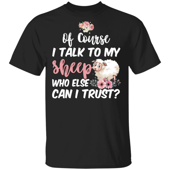 Of Course I Talk To My Sheep Who Else Can I Trust Cute Sheep Lover Owner Gifts T-Shirt - Macnystore