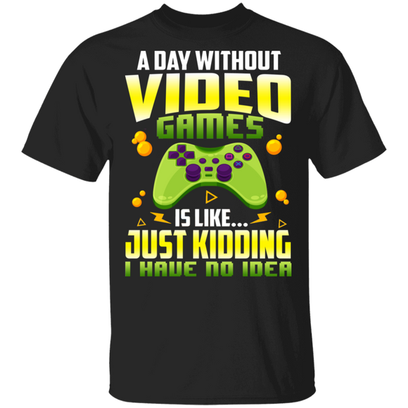 Gamer Shirt A Day Without Video Games Is Like Just Kidding I Have No Idea Cool Game Controller Gamer Gifts T-Shirt - Macnystore