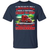 I Am 13 And A Half FT Tall I Weigh 40 Ton I Need 3 Football Fields To Stop Truck Lover Driver Trucker Gifts T-Shirt - Macnystore