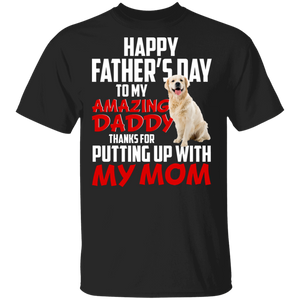 Happy Father's Day To My Amazing Daddy Thanks For Putting Up With My Mom Cool Golden Retriever Shirt Matching Father's Day Gifts T-Shirt - Macnystore