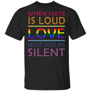 When Hate Is Loud Love Must Not Be Silent Love LGBT Pride LGBT Gay Lesbian Gifts T-Shirt - Macnystore