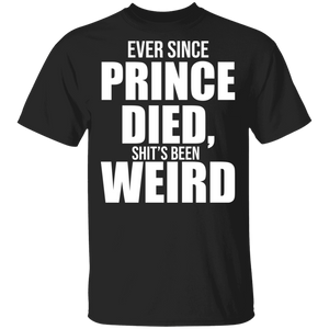 Ever Since Prince Died Shit's Been Weird Funny Gifts T-Shirt - Macnystore