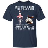 Once Upon A Time There Was A Girl Who Really Loved Coffee And Ballet It Was Me The End Shirt Matching Coffee Lover Dancer Gifts T-Shirt - Macnystore