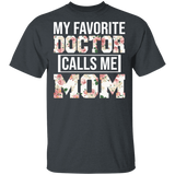 My Favorite Doctor Calls Me Mom Floral Shirt Matching Women Mom Of Doctor Nurse Mother's Day Gifts T-Shirt - Macnystore