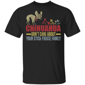 Chihuahua Don't Care About Your Stick Figure Family Funny Chihuahua Lover Gifts T-Shirt - Macnystore