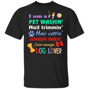 I Am A Pet Washin' Nail Trimmin' Hair Cuttin' Schedule Makin' Salon Managin Dog Lover Cool Dog Groomer Gifts T-Shirt - Macnystore