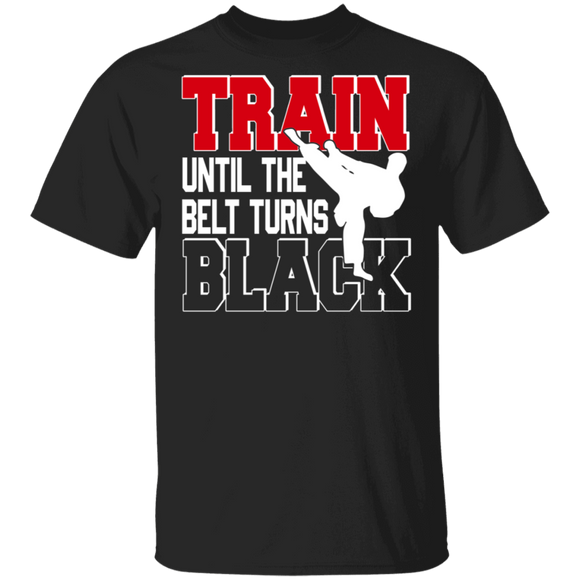 Martial Arts Lover Shirt Train Until The Belt Turns Black Funny Taekwondo Karate Jiu Jitsu Martial Arts Lover Gifts T-Shirt - Macnystore