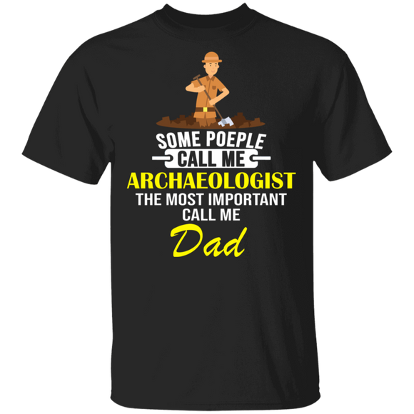 Some People Call Me Archaeologist Most Important Call Me Dad Father's Day Gifts T-Shirt - Macnystore