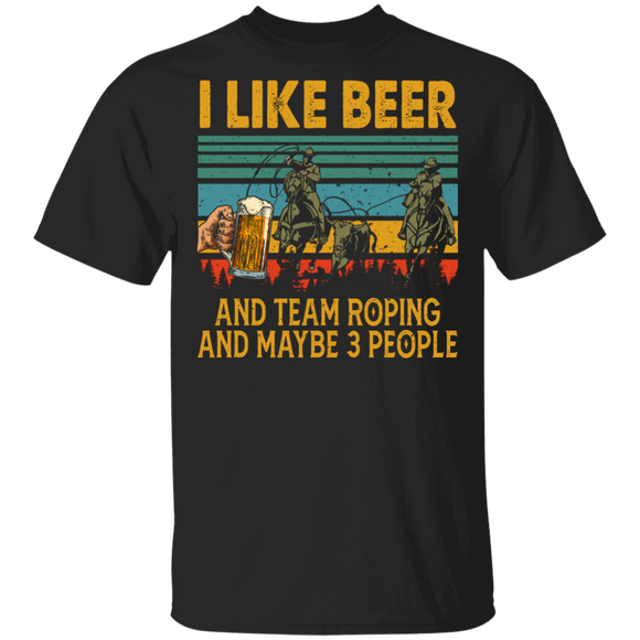Drinking Shirt Vintage Retro I Like Beer And Team Roping And Maybe 3 People Funny Beer Drinking Team Roping Lover Gifts T-Shirt - Macnystore