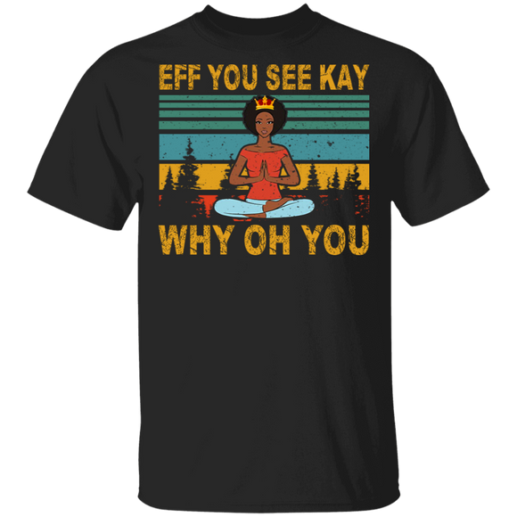 Vintage Retro Eff You See Kay Why Oh You Cool Black Queen Afro-African Yoga Shirt Matching Yoga Meditation African Girl Women Gifts T-Shirt - Macnystore