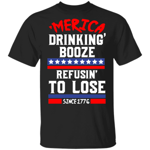 'Merica Drinking' Booze Refusin' To Lose 1776 Cool American 4th Of July Independence Day Gifts T-Shirt - Macnystore