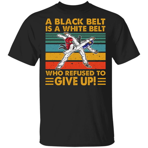 Vintage Retro A Black Belt Is A White Belt Who Refused To Give Up Cool Taekwondo Shirt Matching Taekwondo Martial Art Lover Gifts T-Shirt - Macnystore