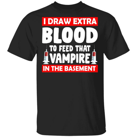 I Draw Extra Blood To Feed That Vampire In The Basement Cool Nurse Syringe Shirt Matching Nurse Doctor Gifts T-Shirt - Macnystore