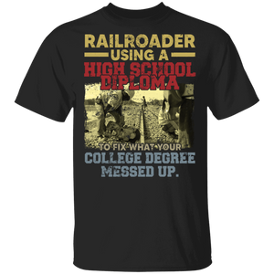 Railroader Using A High School Diploma To Fix What Your College Degree Messed Up Funny Sarcastic Railroader Gifts T-Shirt - Macnystore