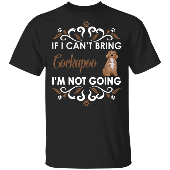 If I Can't Bring Cockapoo I'm Not Going Funny Cockapoo Matching Cockapoo Dog Lover Owner Gifts T-Shirt - Macnystore