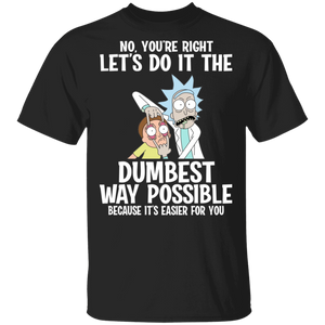 No You're Right, Let's Do It The Dumbest Way Possible Gifts T-Shirt - Macnystore
