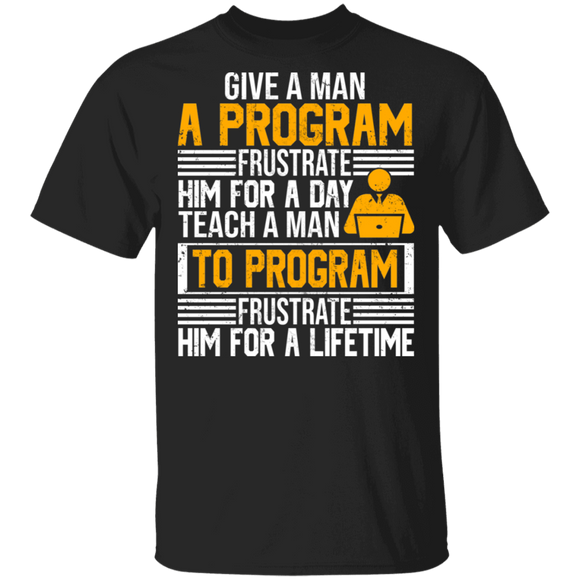 Give A Man A Program, Frustrate Him For A Day Teach A Man To Program, Frustrate Him For A Lifetime Shirt Matching Coder Programer Gifts T-Shirt - Macnystore