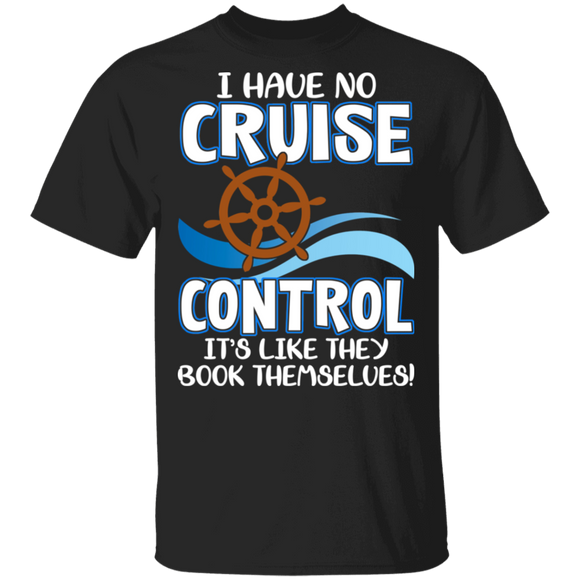 I Have No Cruise Control It Like They Book Themselves Cool Cruise Ship Gifts T-Shirt - Macnystore