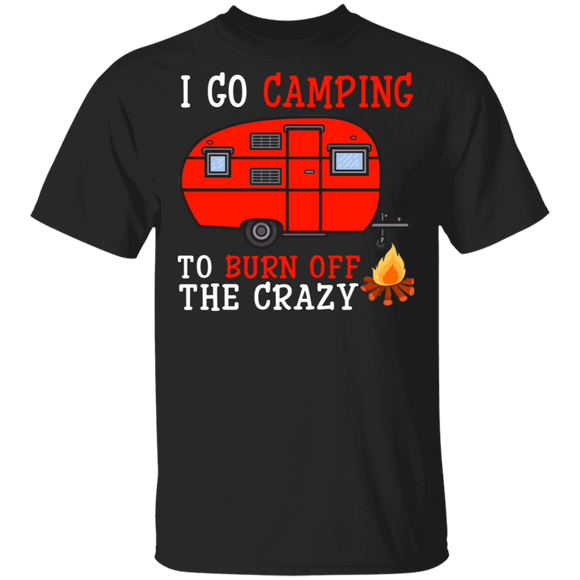 Camping Lover Shirt I Go Camping To Burn Off The Crazy Funny Camp Camping Lover Gifts T-Shirt - Macnystore