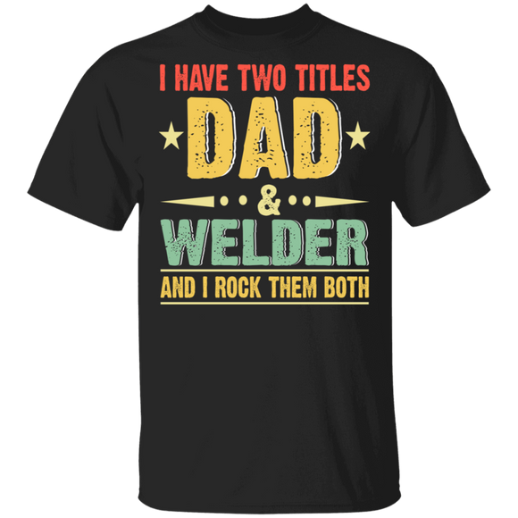 Vintage I Have Two Titles Dad And Welder Shirt Matching Men Dad Daddy Welder Father's Day Gifts T-Shirt - Macnystore