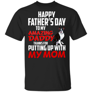 Happy Father's Day To My Amazing Daddy Thanks For Putting Up With My Mom Cool Boston Terrier Shirt Matching Father's Day Gifts T-Shirt - Macnystore