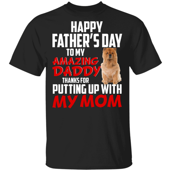 Happy Father's Day To My Amazing Daddy Thanks For Putting Up With My Mom Cool Chow Chow Shirt Matching Father's Day Gifts T-Shirt - Macnystore
