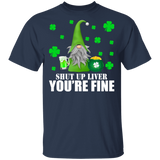 Shut Up Liver You're Fine Gnomes Drink Beer Patrick's Day T-Shirt - Macnystore