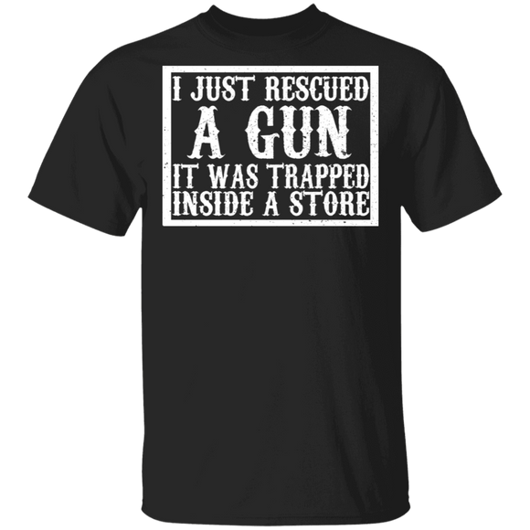 I Just Rescued A Gun It Was Trapped Inside A Store Funny Gun Lover Fans Gifts T-Shirt - Macnystore