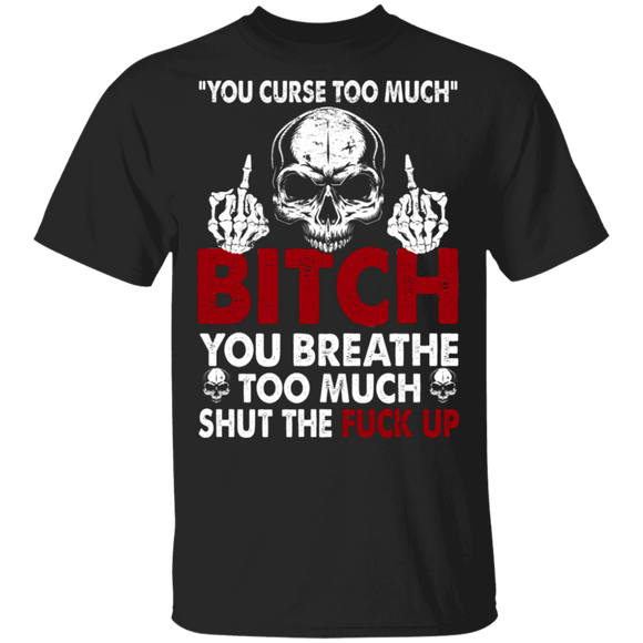 You Breathe Too Much Shut The Fuck Up Middle Finger Skeleton T-Shirt - Macnystore