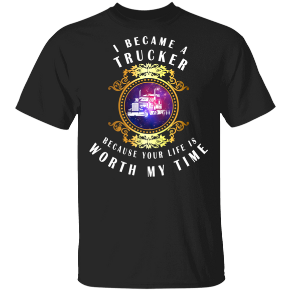 I Became A Trucker Because Your Life Is Worth My Time Cute Truck In Magical Mirror Shirt Matching Trucker Truck Lover Driver Gifts T-Shirt - Macnystore