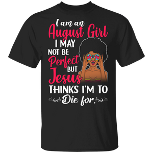 I Am An August Girl I May Not Be Perfect But Jesus Thinks I'm To Die For Black Queen Juneteenth Gifts T-Shirt - Macnystore
