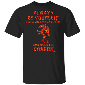 Always Be Yourself Unless You Can Be A Dragon Then Always Be A Dragon Gifts T-Shirt - Macnystore