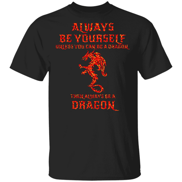 Always Be Yourself Unless You Can Be A Dragon Then Always Be A Dragon Gifts T-Shirt - Macnystore